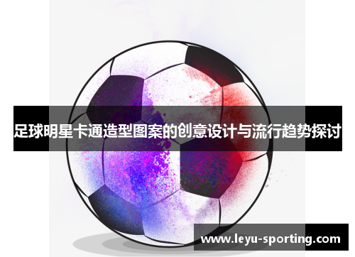足球明星卡通造型图案的创意设计与流行趋势探讨